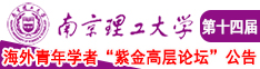 操我骚逼超骚网站南京理工大学第十四届海外青年学者紫金论坛诚邀海内外英才！